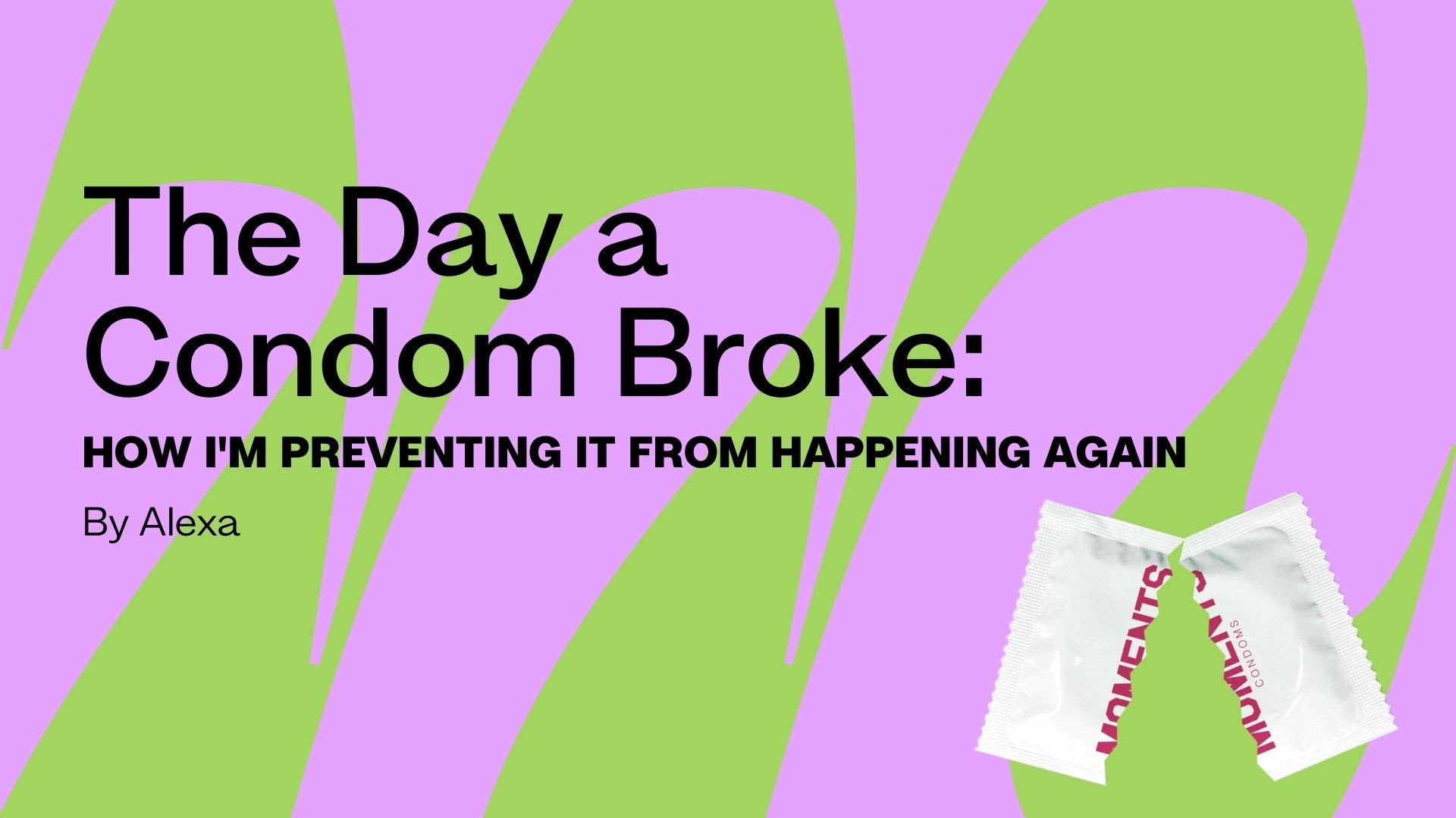 The Day a Condom Broke: How I'm Preventing It From Happening Again