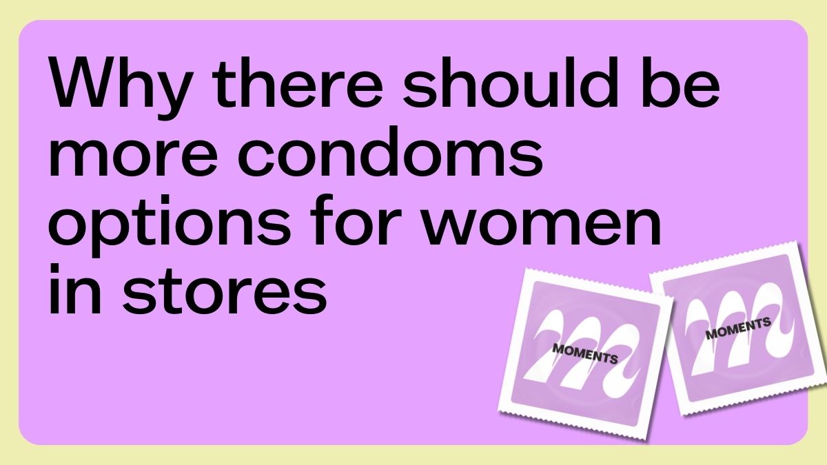 Why there should be more condoms options for women in stores