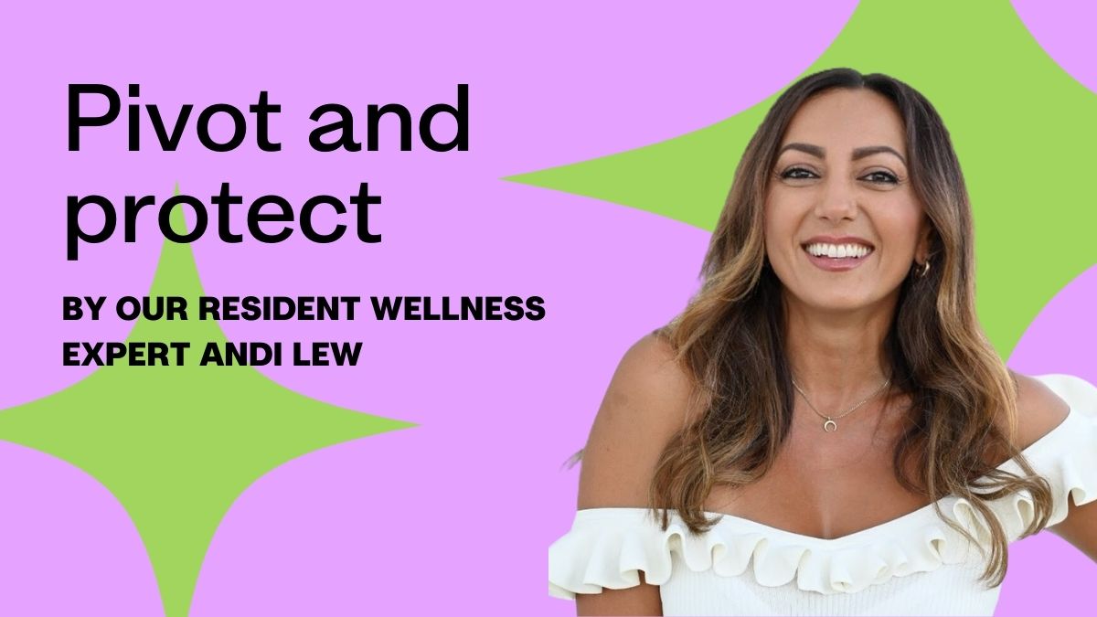 Pivot and protect – by our resident wellness expert Andi Lew