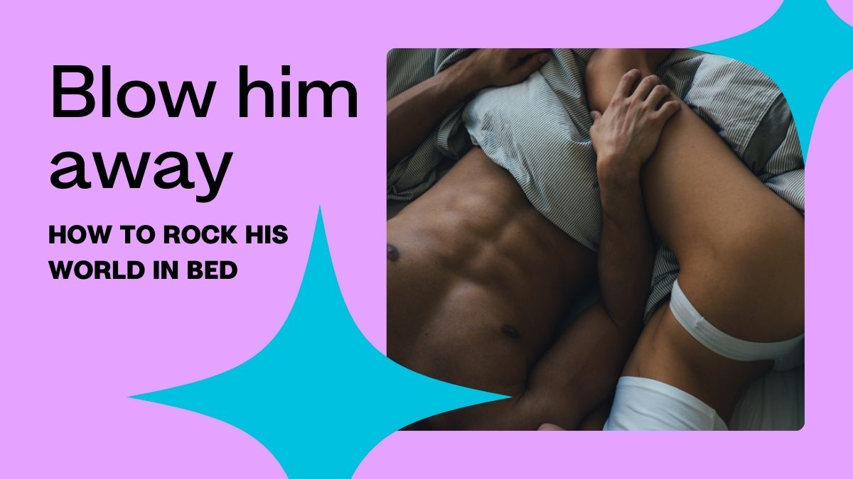 Blow him away – how to rock his world in bed
