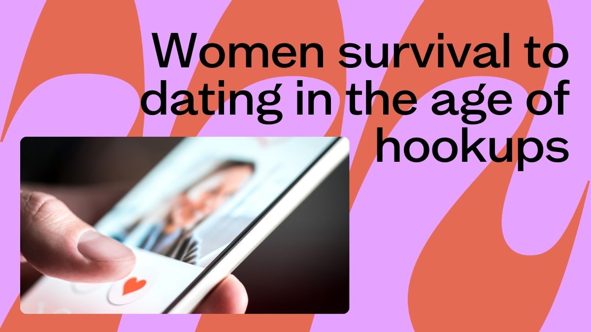 Women survival to dating in the age of hookups