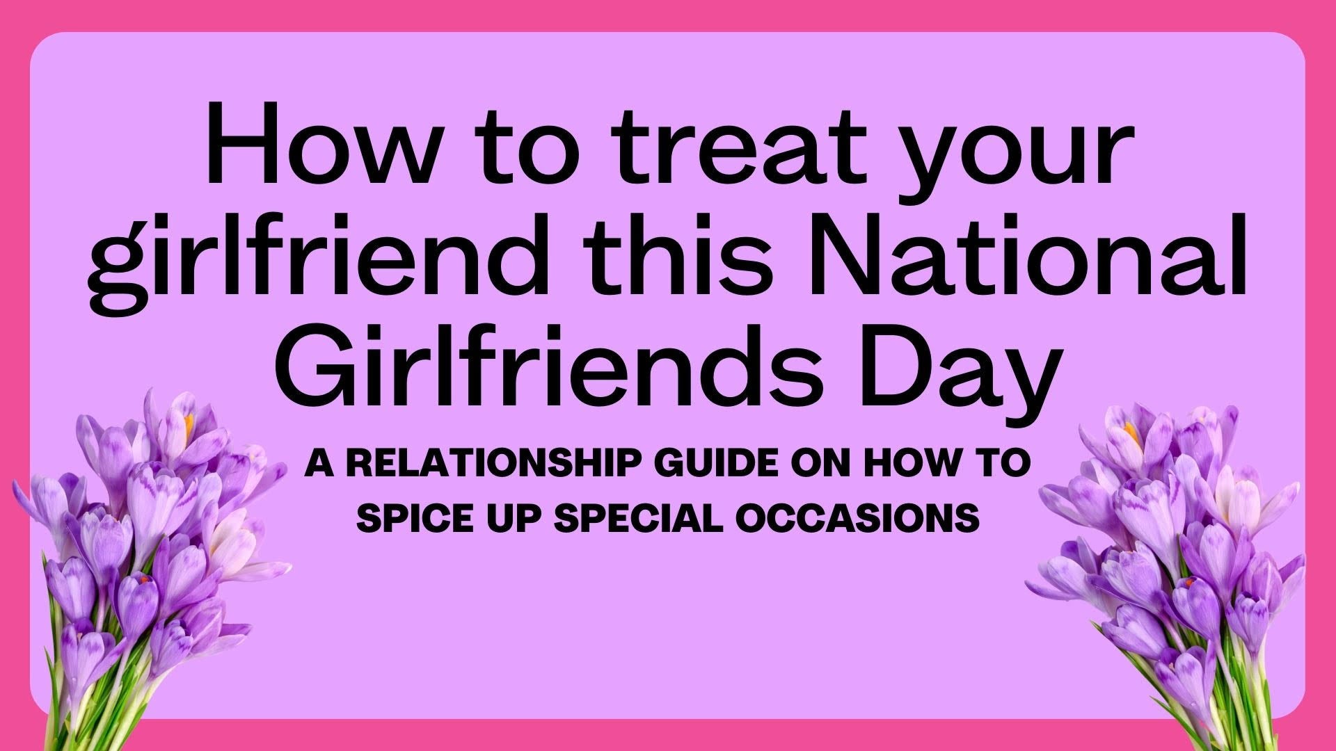 How to treat your girlfriend this National Girlfriends Day